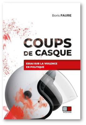 COUPS DE CASQUE - Essai sur la violence en politique