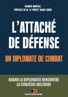 L'Attaché de Défense, un diplomate de combat
