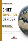 Chief Geopolitical Officer. Agir en entrepreneur, penser en géopoliticien