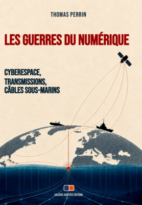 Les guerres du numérique – Cyberespace, transmissions, câbles sous-marins 